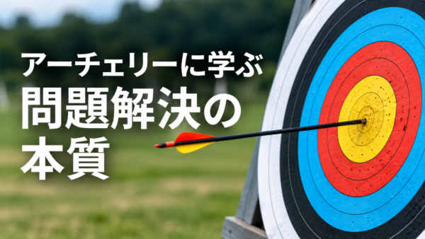 アーチェリーに学ぶ問題解決の本質