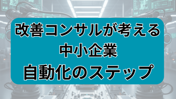 中小企業の工場自動化ステップは、こう考える