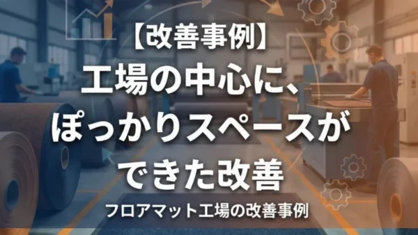 【改善事例#10】工場の中心に、ぽっかりスペースが生まれた