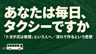 「トヨタ式は無理」という人へ｜あなたは毎日、タクシーですか